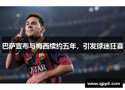 巴萨宣布与梅西续约五年，引发球迷狂喜