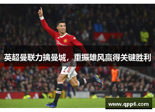 英超曼联力擒曼城，重振雄风赢得关键胜利